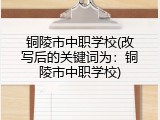 铜陵市中职学校(改写后的关键词为：铜陵市中职学校)
