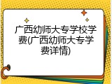 广西幼师大专学校学费(广西幼师大专学费详情)