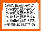 安徽好的厨师学校(1. 安徽优质厨师学校2. 安徽优秀厨师学院3. 安徽杰出厨师学校4. 安徽卓越厨师学院5. 安徽顶级厨师学校)
