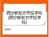 西宁新东方烹饪学校(西宁新东方烹饪学校)
