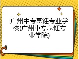 广州中专烹饪专业学校(广州中专烹饪专业学院)
