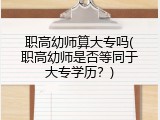 职高幼师算大专吗(职高幼师是否等同于大专学历？)