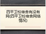 四平卫校宿舍有没有网(四平卫校宿舍网络情况)
