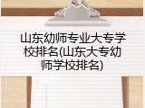 山东幼师专业大专学校排名(山东大专幼师学校排名)