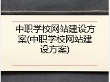 中职学校网站建设方案(中职学校网站建设方案)