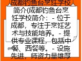 成都钓鱼台烹饪学校简介(成都钓鱼台烹饪学校简介：- 位于成都，专注于烹饪艺术与技能培养。- 提供专业课程，包括中餐、西餐等。- 设施先进，师资力量雄厚。)