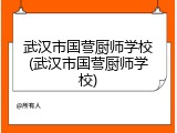 武汉市国营厨师学校(武汉市国营厨师学校)