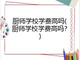 厨师学校学费高吗(厨师学校学费高吗？)