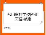 台山烹饪学校(台山烹饪培训)