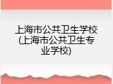 上海市公共卫生学校(上海市公共卫生专业学校)