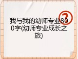 我与我的幼师专业800字(幼师专业成长之旅)