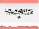 江西大专卫校排名榜(江西大专卫校排行榜)