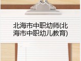 北海市中职幼师(北海市中职幼儿教育)
