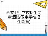 西安卫生学校招生简章(西安卫生学校招生简章)