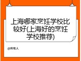 上海哪家烹饪学校比较好(上海好的烹饪学校推荐)
