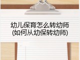 幼儿保育怎么转幼师(如何从幼保转幼师)