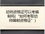 幼师资格证可以考编制吗(“如何考取幼师编制资格证”)