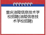 重庆涪陵信息技术学校招聘(涪陵信息技术学校招聘)