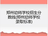 郑州幼师学校招生分数线(郑州幼师学校录取标准)