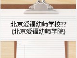 北京爱福幼师学校??(北京爱福幼师学院)