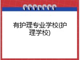 有护理专业学校(护理学校)
