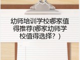 幼师培训学校哪家值得推荐(哪家幼师学校值得选择？)
