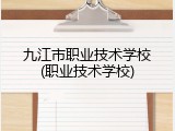 九江市职业技术学校(职业技术学校)
