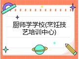 厨师学学校(烹饪技艺培训中心)