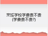 烹饪学校学费贵不贵(学费贵不贵?)