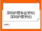深圳护理专业学校(深圳护理学校)