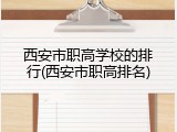 西安市职高学校的排行(西安市职高排名)