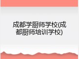 成都学厨师学校(成都厨师培训学校)