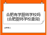 合肥有学厨师学校吗(合肥厨师学校查询)