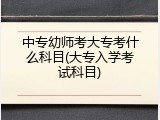 中专幼师考大专考什么科目(大专入学考试科目)