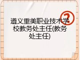 遵义重美职业技术学校教务处主任(教务处主任)