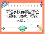 烹饪学校有哪些职位(厨师、助教、行政人员。)