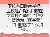 卫校有口腔医学吗(卫校是否提供口腔医学课程？请将“卫校”替换为“医学院”，“口腔医学”保持不变。)