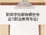 职高学校都有哪些专业?(职业教育专业)