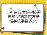 上新东方烹饪学校需要多少钱(新东方烹饪学校学费多少)