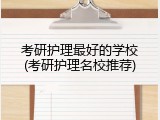 考研护理最好的学校(考研护理名校推荐)