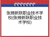 张掖新跃职业技术学校(张掖新跃职业技术学校)