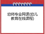 幼师专业网课(幼儿教育在线课程)