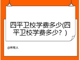 四平卫校学费多少(四平卫校学费多少？)