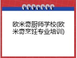 欧米奇厨师学校(欧米奇烹饪专业培训)