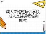成人烹饪班培训学校(成人烹饪课程培训机构)