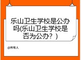 乐山卫生学校是公办吗(乐山卫生学校是否为公办？)