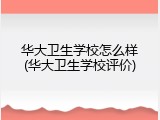 华大卫生学校怎么样(华大卫生学校评价)