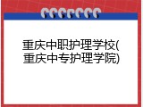 重庆中职护理学校(重庆中专护理学院)