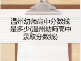 温州幼师高中分数线是多少(温州幼师高中录取分数线)