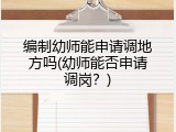 编制幼师能申请调地方吗(幼师能否申请调岗？)